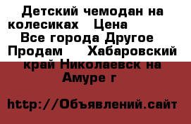 Детский чемодан на колесиках › Цена ­ 2 500 - Все города Другое » Продам   . Хабаровский край,Николаевск-на-Амуре г.